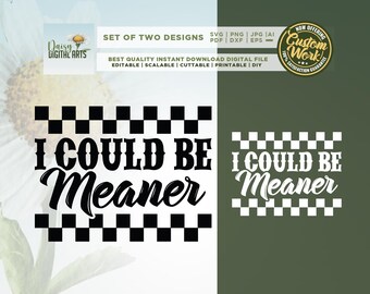 May include: Digital design featuring the text "I COULD BE Meaner" in a bold, black font, framed by a black and white checkered pattern. The design is available in two variations, with the text and pattern in different arrangements.