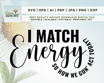 May include: Black and white graphic design with the text "I Match Energy So How We Gon' Act Today".