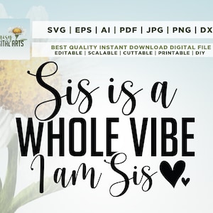May include: Black and white text graphic design with the text "Sis is a WHOLE VIBE I am Sis" with a black heart and two smaller hearts.