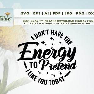 No tengo la energía para fingir que me gustas hoy SVG, Cita sarcástica divertida SVG, , Png, Svg, sublimación, Sassy SVG, Cortar archivo, Cricut