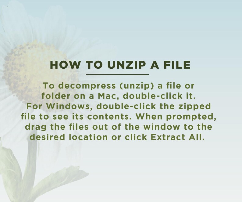 May include: Text-based instructions on how to unzip a file on a Mac or Windows computer. The text is written in a white font on a light blue background with a white daisy in the corner.