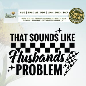 May include: Black and white digital design with the text "THAT SOUNDS LIKE Husbands PROBLEM". The design includes a checkered pattern, stars, and a checkered lightning bolt. The image also includes the text "SVG | EPS | AI | PDF | JPG | PNG | DXF".