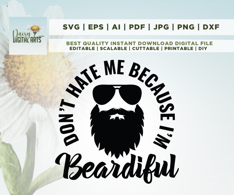 May include: A black and white graphic design featuring a bearded face wearing sunglasses. The text reads "DON'T HATE ME BECAUSE I'M Beardiful". The image also includes the text "SVG | EPS | AI | PDF | JPG | PNG | DXF".