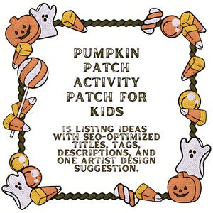 May include: A decorative border with a Halloween theme, featuring pumpkins, ghosts, candy corn, and a lollipop. The text reads "Pumpkin Patch Activity Patch for Kids" and "15 Listing Ideas with SEO-Optimized Titles, Tags, Descriptions, and One Artist Design Suggestion."
