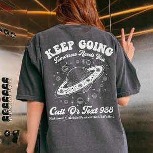 Keep Going Tomorrow Needs You Tshirt Call Or Text 988 Hotline Shirt Depression 988 Tshirt Suicide Prevention T-shirt Suicide Awareness Shirt