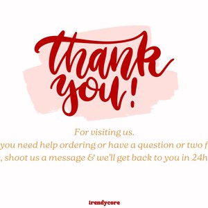 May include: Thank you! A red handwritten message with a pink watercolour background. The text below reads: For visiting us. If you need help ordering or have a question or two for us, shoot us a message & we'll get back to you in 24hrs. trendycore