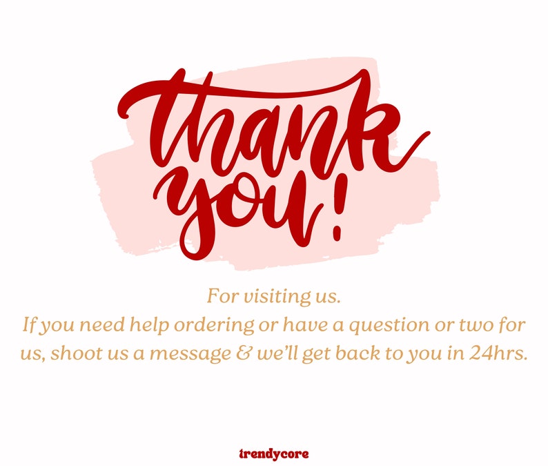 May include: Thank you! A red handwritten message with a pink watercolour background. The text below reads: For visiting us. If you need help ordering or have a question or two for us, shoot us a message & we'll get back to you in 24hrs. trendycore