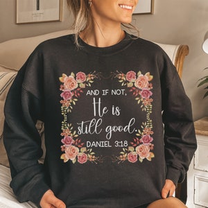 And If Not, He Is Still Good Daniel 3 18 Sweatshirt Boho Christian Floral Crewneck Faith Based Sweatshirt Bible Scripture Sweatshirt