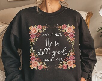 And If Not, He Is Still Good Daniel 3 18 Sweatshirt Boho Christian Floral Crewneck Faith Based Sweatshirt Bible Scripture Sweatshirt