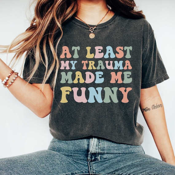 At Least My Trauma Made Me Funny PTSD Shirt PTSD Awareness Shirt Comfort Colors Mental Health Tshirt Retro Mental Health Shirt Y2k Clothes