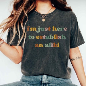 I&#39;m Just Here To Establish An Alibi Shirt Fueled By True Crime Alibi Shirt True Crime T Shirt Crime Junkies T Shirt Funny Crime Shirt