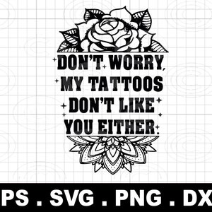 Maak je geen zorgen, mijn tatoeages vinden je ook niet leuk SVG PNG, Adult Humor Svg, Funny Quote Svg, Sarcastische PNG voor shirts voor cricut