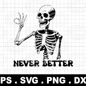 Never Better PNG Skeleton svg, Funny Skeleton Svg , Halloween Png , Never Better Svg , Skeleton Svg, Halloween Horror SVG, Halloween Svg,