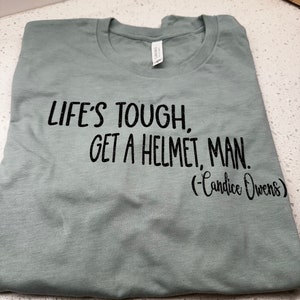 Tee shirt “Life’s Tough, Get a Helmet, Man” -Candice Owens Quote