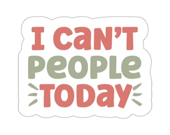 I Can't People Today- Kiss-Cut Stickers