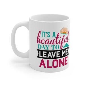 It&#39;s a Beautiful Day to Leave Me Alone - Ceramic Mug 11oz
