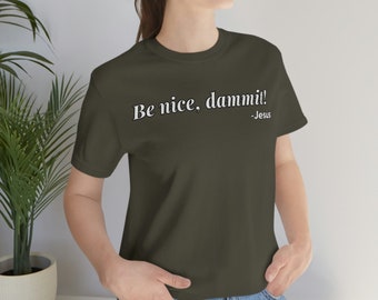Be Nice Dammit Unisex T-Shirt - Funny Jesus Quote for Humorous and Thought-Provoking Apparel