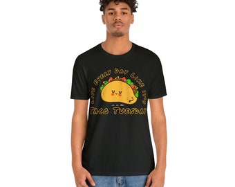 Live Every Day Like It's Taco Tuesday Unisex Short Sleeve Humorous Tee For People Who Like Tacos and Happiness