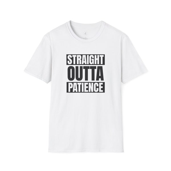 Straight Outta Patience T-Shirt, Bold Statement Graphic Tee, Humorous Casual Shirt, Sarcastic Quote Top, Gift for Him or Her