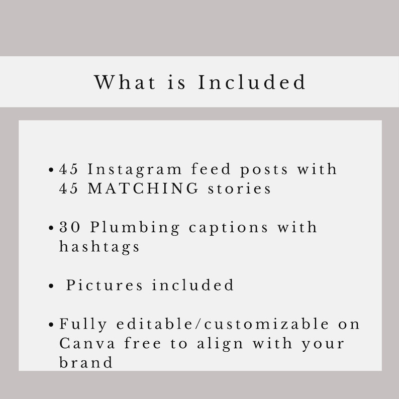 May include: Text on a white background that reads "What is Included" followed by a list of items: 45 Instagram feed posts with 45 matching stories, 30 plumbing captions with hashtags, pictures included, and fully editable/customizable on Canva free to align with your brand.