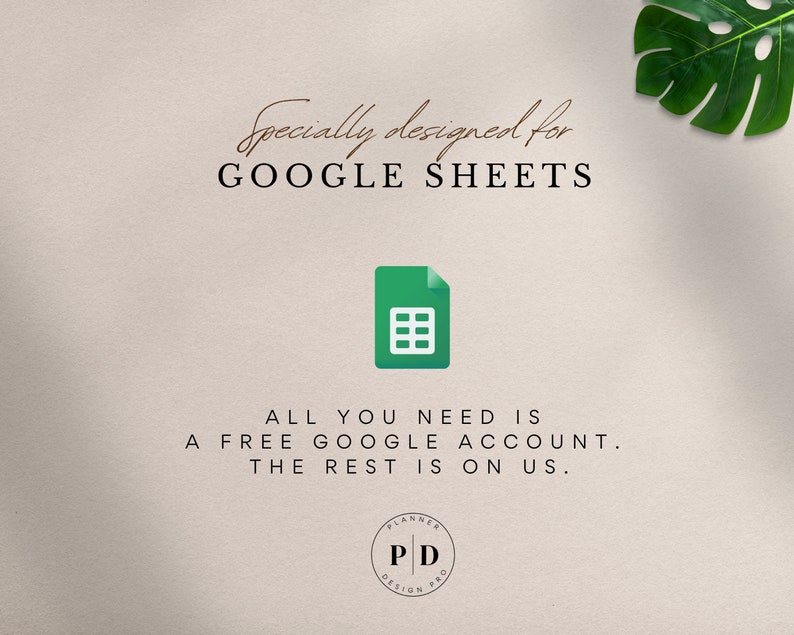 May include: A graphic with the text "Specially designed for GOOGLE SHEETS" and the Google Sheets logo. The text below reads "ALL YOU NEED IS A FREE GOOGLE ACCOUNT. THE REST IS ON US." and a logo for "PLANNER PD DESIGN PRO".