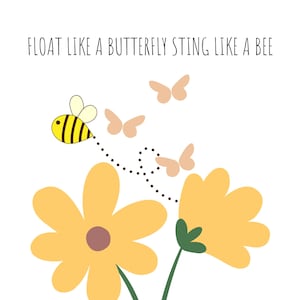 May include: A yellow flower with a bee flying towards it. The bee is yellow and black with wings. There are five butterflies flying around the flower. The text "FLOAT LIKE A BUTTERFLY STING LIKE A BEE" is at the top of the image.