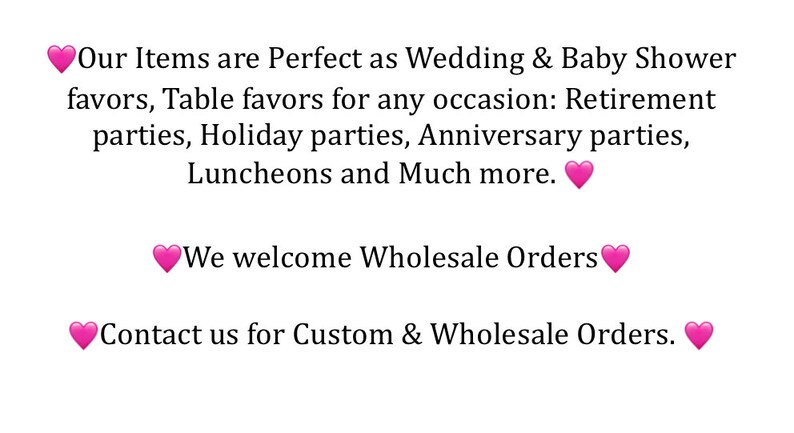 May include: White background with text in black font. The text reads: "Our Items are Perfect as Wedding & Baby Shower favors, Table favors for any occasion: Retirement parties, Holiday parties, Anniversary parties, Luncheons and Much more. We welcome Wholesale Orders. Contact us for Custom & Wholesale Orders."