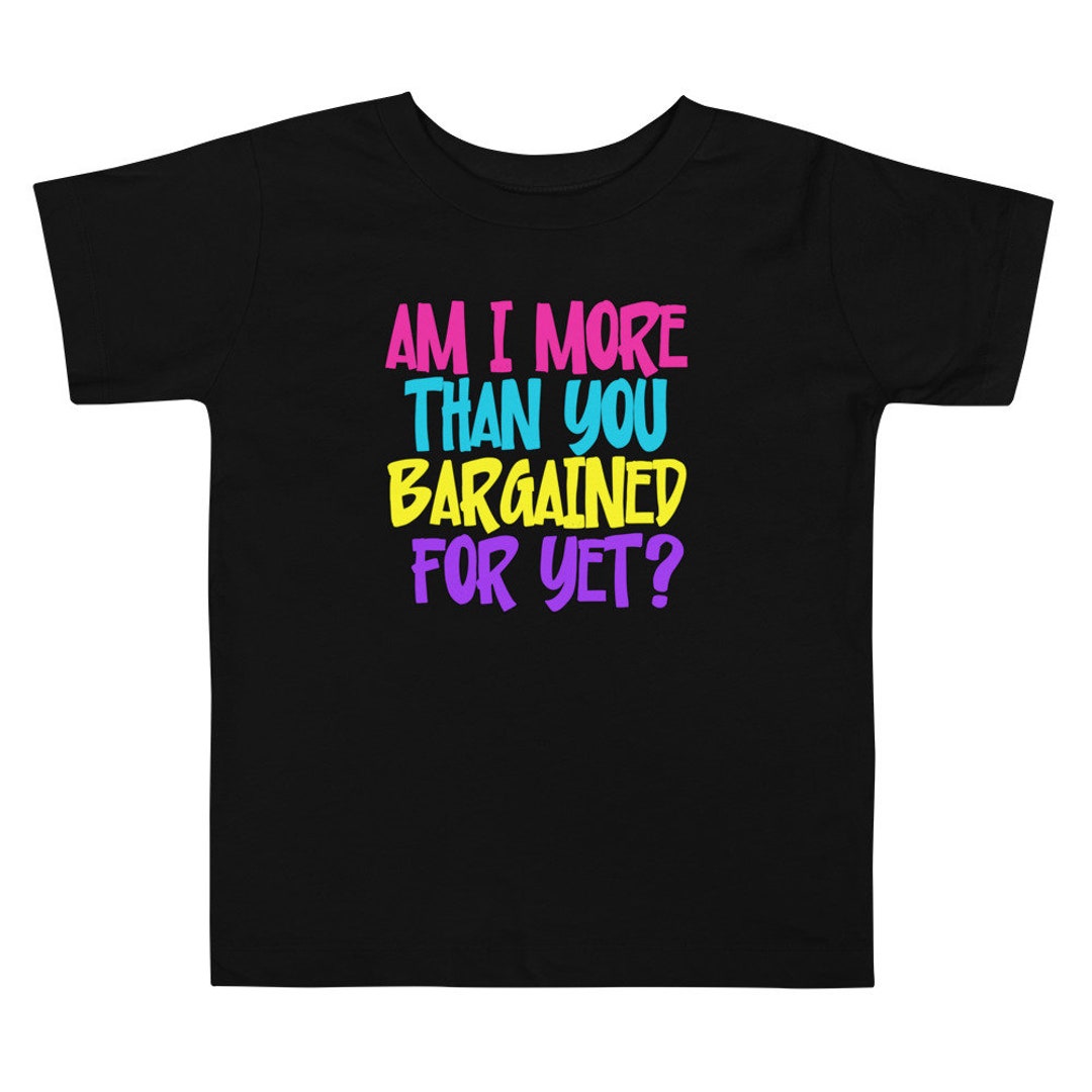 Am I More Than You Bargained for yet Toddler Short Sleeve Tee Etsy
