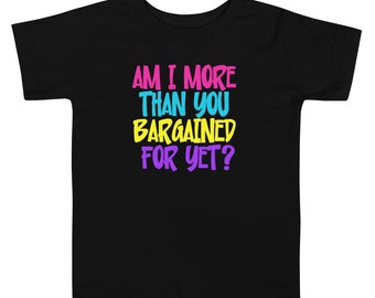 Am I More Than You Bargained For Yet Toddler Short Sleeve Tee