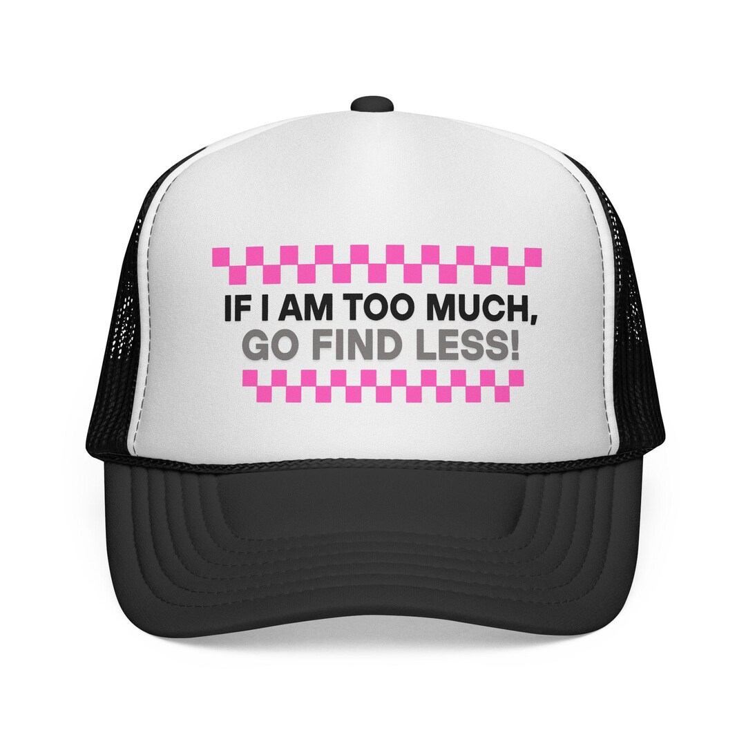 Trucker Caps, Funny If I Am Too Much Then Go Find Less Hat, Baseball ...
