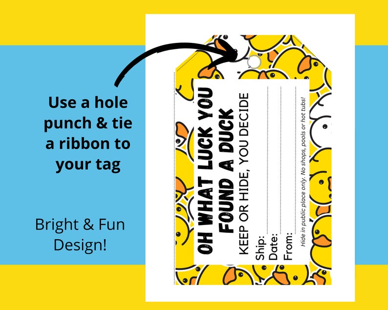 May include: A white tag with a yellow rubber ducky pattern. The tag says "Oh what luck you found a duck! Keep or hide, you decide." There are blank lines for "Ship", "Date", and "From". The text "Hide in public place only. No shops, pools or hot tubs!" is at the bottom of the tag.