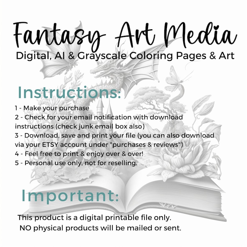 May include: A grayscale colouring page featuring a dragon, a butterfly, and a castle emerging from an open book. The text "Fantasy Art Media" is at the top of the image, and the text "Instructions" and "Important" are below the image. The text below "Important" reads "This product is a digital printable file only. NO physical products will be mailed or sent."
