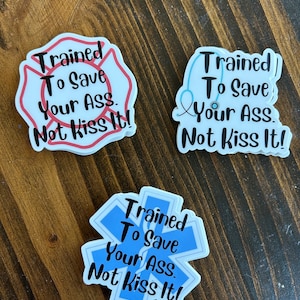 Trained to save your Ass, Not Kiss It Nurse RN Nursing EMT Medic Firefighter Funny Sticker