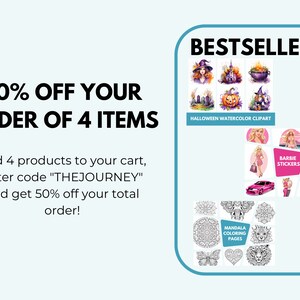 May include: A graphic with text that says "50% OFF YOUR ORDER OF 4 ITEMS" and "Add 4 products to your cart, enter code "THEJOURNEY" and get 50% off your total order!"  The graphic also shows a collection of best-selling products, including Halloween watercolor clipart, Barbie stickers, and mandala coloring pages.