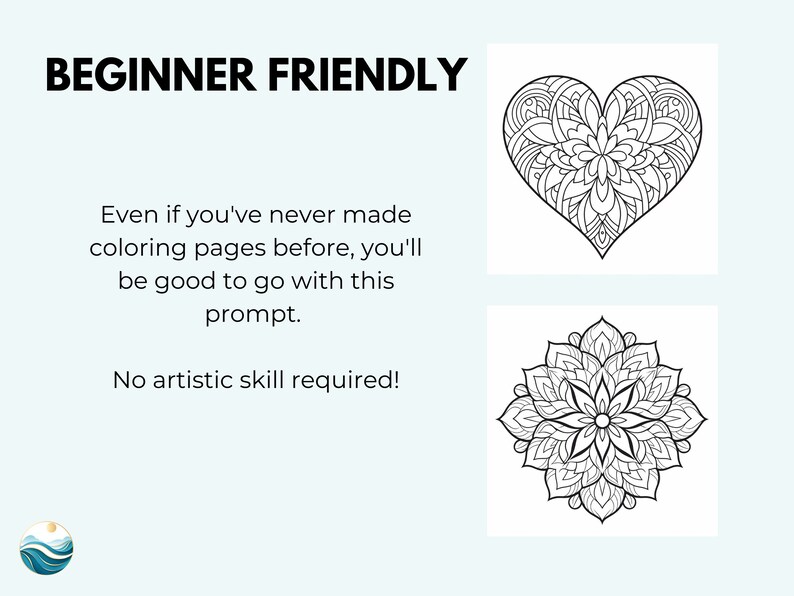 May include: Two black and white coloring pages, one of a heart and one of a mandala. The text "BEGINNER FRIENDLY" is at the top of the image. The text "Even if you've never made coloring pages before, you'll be good to go with this prompt. No artistic skill required!" is below the images.