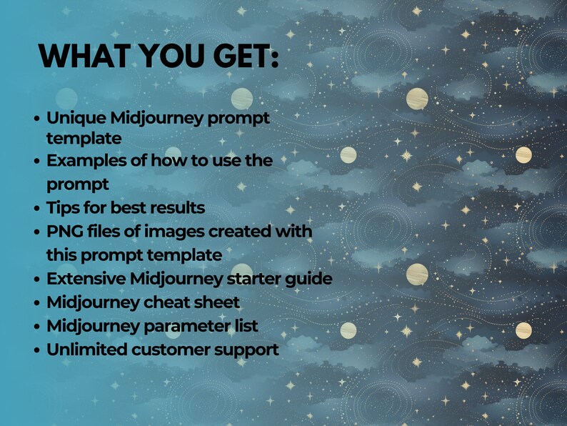 May include: A blue and white graphic with the text "WHAT YOU GET:" and a list of bullet points describing the benefits of purchasing a Midjourney prompt template. The graphic features a starry night sky background.
