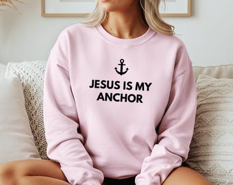 Jesus Is My Anchor, God Sweatshirt For Men and Women, Personalizable Christian Apparel, Gifts for Church Friends, Jesus Sweatshirt, Faith