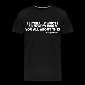 I literally wrote a book to warn you all about this - George Orwell Men&#39;s Premium T-Shirt