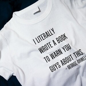 George Orwell - 1984 - I Literally Wrote a book to warn you guys about this Classic T-Shirt