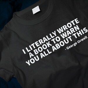 I Literally Wrote A Book To Warn You All About This - George Orwell Classic T-Shirt