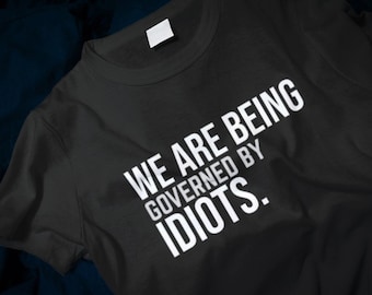We Are Being Governed By Idiots Classic T-Shirt