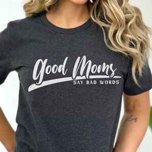 Good Moms Say Bad Words Shirt, Sarcastic Mom Shirt, Mothers Day Shirt, Mom T-Shirt, Mom Gift, Funny Mom Shirt, Gift for Mom, Mom Life Shirt