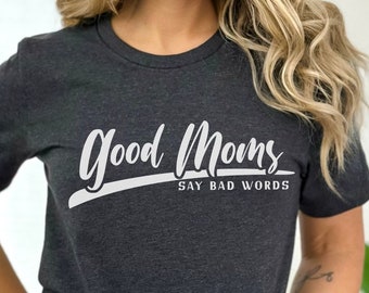Good Moms Say Bad Words Shirt, Sarcastic Mom Shirt, Mothers Day Shirt, Mom T-Shirt, Mom Gift, Funny Mom Shirt, Gift for Mom, Mom Life Shirt