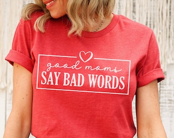 Good Moms Say Bad Words Shirt, Sarcastic Mom Shirt, Mothers Day Shirt, Mom T-Shirt, Mom Gift, Funny Mom Shirt, Gift for Mom, Mom Life Shirt