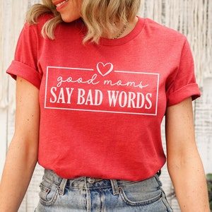 Good Moms Say Bad Words Shirt, Sarcastic Mom Shirt, Mothers Day Shirt, Mom T-Shirt, Mom Gift, Funny Mom Shirt, Gift for Mom, Mom Life Shirt