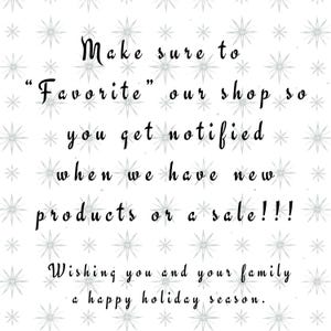 May include: Text on a white background with a gray star pattern. The text reads: "Make sure to "Favorite" our shop so you get notified when we have new products or a sale!!! Wishing you and your family a happy holiday season."