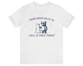 Might Have To Call In Thicc Shirt, Might Have To Call In Unisex Tshirt, Funny Shirt
