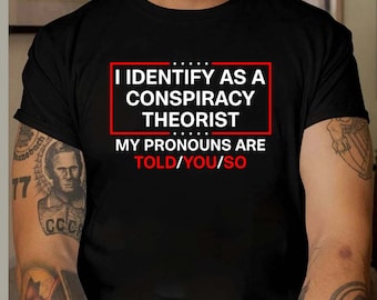 I Identify As A Conspiracy Theorist My Pronoun Are Told You So Shirt, I Identify As A Conspiracy Theorist Tshirt