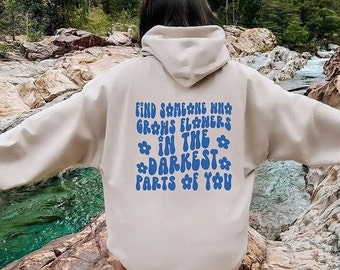 Find Someone Who Grows Flowers In The Darkest Parts Of You Unisex Hoodie, Vintage Hoodie