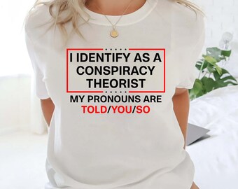 I Identify As A Conspiracy Theorist Tshirt, I Identify As A Conspiracy Theorist My Pronoun Are Told You So Shirt
